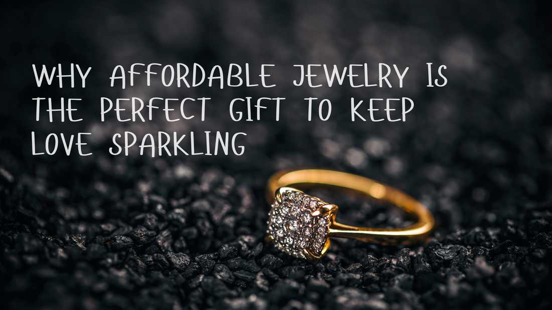 Everyday Elegance: Why Affordable Jewelry is the Perfect Gift to Keep Love Sparkling
