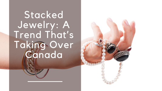 Stacked Jewelry: A Trend That’s Taking Over Canada